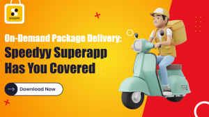On-Demand Package Delivery: Speedyy Superapp Has You Covered 